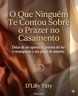 Livro O Que Ninguém Te Contou Sobre o Prazer no Casamento: Deixe de ser apenas a "gestora do lar" e reconquiste o seu papel de amante.