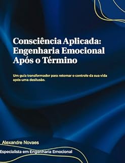 Livro Consciência Aplicada à Engenharia Emocional: Retomando o controle da vida emocional após, términos e rompimentos