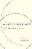 What Is Marriage?: Man and Woman: A Defense