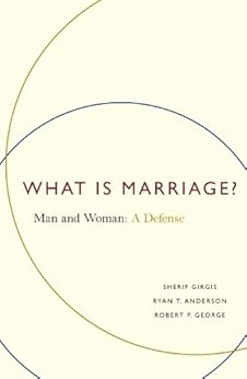 What Is Marriage?: Man and Woman: A Defense by [Girgis, Sherif, Anderson, Ryan T, George, Robert P]