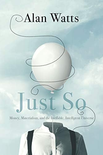 Just So: Money, Materialism, and the Ineffable, Intelligent Universe: The Book