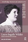 Laura Ingalls Wilder: American Writer on the Prairie (Routledge Historical Americans) by Sallie Ketcham