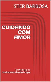 Livro CUIDANDO COM AMOR: Um Guia para um Envelhecimento Saudável e Digno
