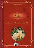 Yule: Rituels, recettes et traditions du Solstice d'hiver (Célébrations Païennes) (French Edition) by 