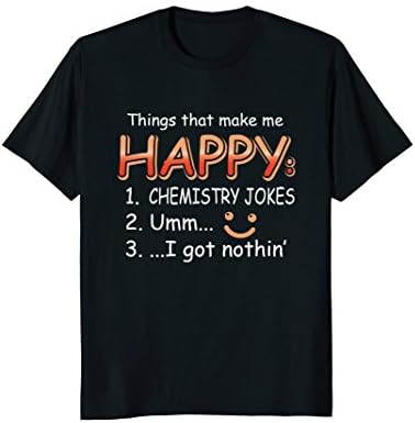 Things That Make Happy Chemistry Jokes got Nothing T-Shirt