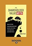 The Shareholder Value Myth: How Putting Shareholders First Harms Investors, Corporations, and the Public (Large Print 16pt) cover