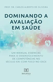 Livro Dominando a Avaliação em Saúde: Um Manual Essencial para o Desenvolvimento de Competências no Século XXI: com foco no desenvolvimento de competências