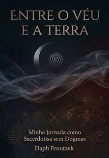 Livro ENTRE O VÉU E A TERRA: Minha Jornada como Sacerdotisa sem Dogmas