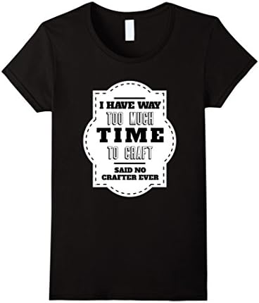 Women's Too Much Time to Craft Said No Crafter Shirt for Crafting Large Black
