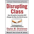 Disrupting Class: How Disruptive Innovation Will Change the Way the World Learns