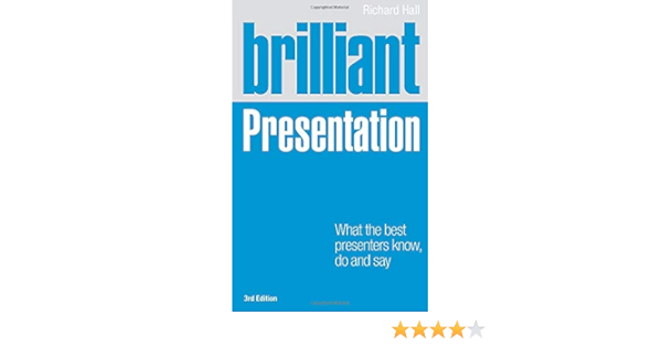 Brilliant Presentation 3e What The Best Presenters Know Do And Say Brilliant Business Hall Richard 9780273762461 Amazon Com Books