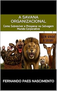 Livro A Savana Organizacional: Como Sobreviver e Prosperar no Selvagem Mundo Corporativo