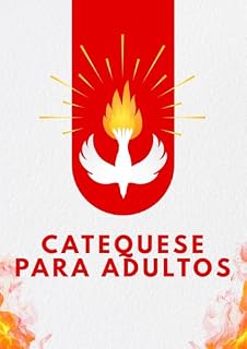 Livro Catequese para Adultos: Fundamentos da Fé Católica e História da Salvação: Material para Catequese com Adultos