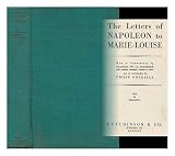 The Letters of Napoleon to Marie-Louise / with a Commentary by Charles De La Ronciere, Etc.