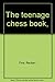 The teenage chess book, by Reuben Fine