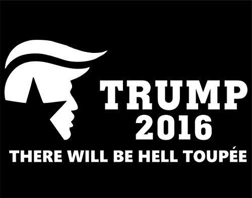 Trump 2016 There Will Be Hell Toupee - 9" x 2-1/2" Vinyl Die Cut Decal / Bumper Sticker For Windows, Trucks, Cars, Laptops, Macbooks, Etc.