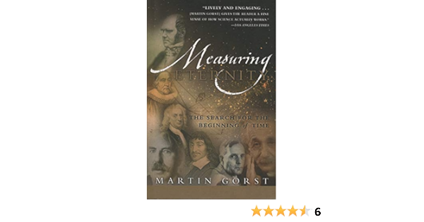 Measuring Eternity The Search For The Beginning Of Time 1 Gorst Martin Amazon Com