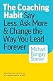 The Coaching Habit: Say Less, Ask More &amp; Change the Way You Lead Forever