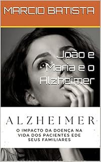 Livro João e Maria e o Alzheimer (O mal de Alzheimer O impacto no meio Familiar Livro 2)