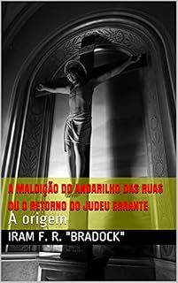 Livro A MALDIÇÃO DO ANDARILHO DAS RUAS ou O RETORNO DO JUDEU ERRANTE : A origem