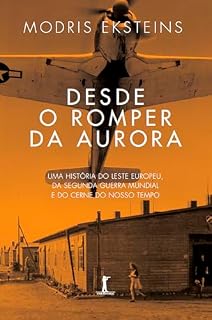 Livro Desde o romper da aurora (Digital): Uma história do Leste Europeu, da Segunda Guerra Mundial e do cerne do nosso século