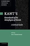 Kant's 'Groundwork of the Metaphysics of Morals': A Critical Guide (Cambridge Critical Guides)