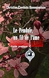 Le pendule, un fil de l'âme: Guide pratique (French Edition) by Christian Cambois Bonnemaison
