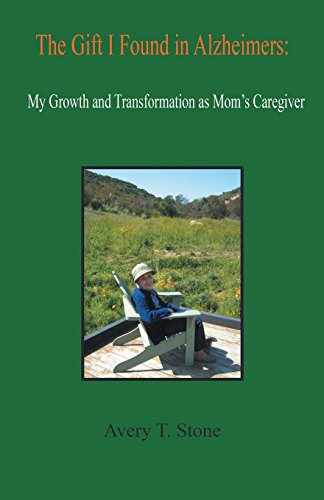 The Gift I Found in Alzheimer's: My Growth and Transformation as Mom's Caregiver by Avery T. Stone