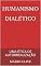 Livro HUMANISMO DIALÉTICO: UMA ÉTICA DE AUTORREALIZAÇÃO