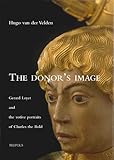 The Donor's Image: Gerard Loyet and the Votive Portraits of Charles the Bold (Burgundica) by 