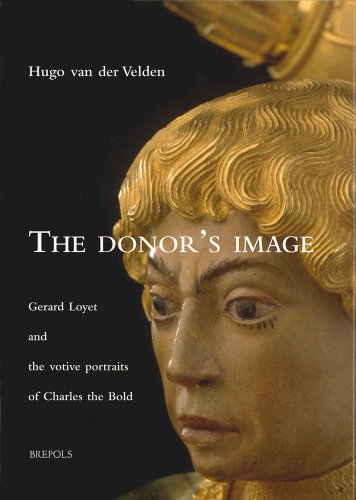 The Donor's Image: Gerard Loyet and the Votive Portraits of Charles the Bold (Burgundica) by H Van der Velden