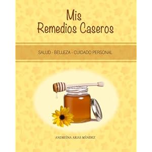 Mis Remedios Caseros: Salud - Belleza - Cuidado personal (Spanish Edition)