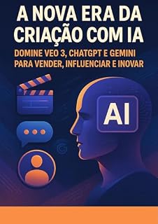 Livro A Nova Era da Criação com IA: Domine VEO 3, ChatGPT e Gemini para Vender, Influenciar e Inovar