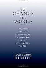 To Change the World: The Irony, Tragedy, and Possibility of Christianity in the Late Modern World