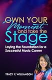 Own Your Moment and Take the Stage: Laying the Foundation for a Successful Music Career by