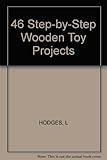 Forty-Six Step-By-Step Wooden Toy Projects by