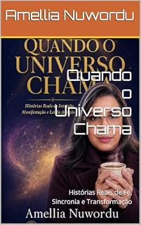 Livro Quando o Universo Chama: Histórias Reais de Fé, Sincronia e Transformação (Série Lei da Atração - Amellia nuwordu Livro 4)