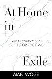 At Home in Exile: Why Diaspora Is Good for the Jews