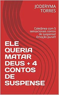 Livro ELE QUERIA MATAR DEUS + 4 CONTOS DE SUSPENSE: Coletânea com 5 sensacionais contos de suspense! Emoção pura!!!