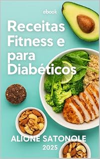 Livro Receitas Fitness para Diabéticos – Comer Bem, Emagrecer e Controlar a Glicemia: Pratos rápidos, nutritivos e seguros para quem busca saúde, energia e peso ideal