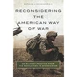 Reconsidering the American Way of War: US Military Practice from the Revolution to Afghanistan