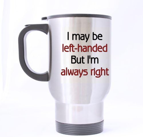 Honey Day House - I MAY BE LEFT-HANDED BUT IM ALWAYS RIGHT Funny Sarcasm Inspiration Travel Mug 14 Oz