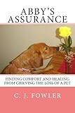 Abby's Assurance: Finding Comfort and Healing from Grieving the Loss of a Pet by C. J. Fowler