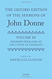 The Oxford Edition of the Sermons of John Donne: Volume 3: Sermons preached at the Court of Charles I (|c OETJDS |t Oxford Edition of the Sermons of John Donne)