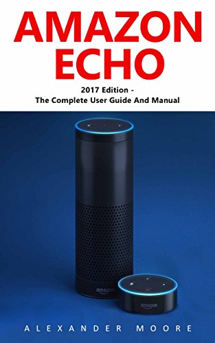 Amazon Echo: The Complete Amazon Echo User Guide - Plus 14 Must Know Alexa Tips And Tricks!