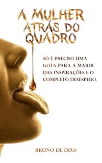 Livro A Mulher Atrás do Quadro: Só é preciso uma gota para a maior das inspirações e o completo desespero