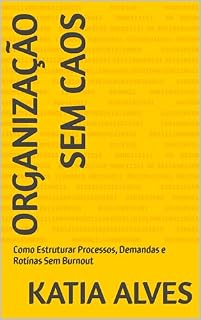 Livro Organização Sem Caos: Como Estruturar Processos, Demandas e Rotinas Sem Burnout