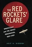 Asif A. Siddiqi, "The Red Rockets' Glare: Spaceflight and the Soviet Imagination, 1857-1957" (Cambridge UP, 2013)