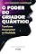 Livro O Poder do Criador Quântico: Transforme Pensamentos em Realidade