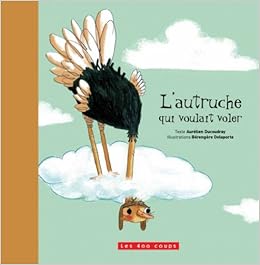 L Autruche Qui Voulait Voler Ducoudray Aurelien Delaporte Berengere Amazon Com Books